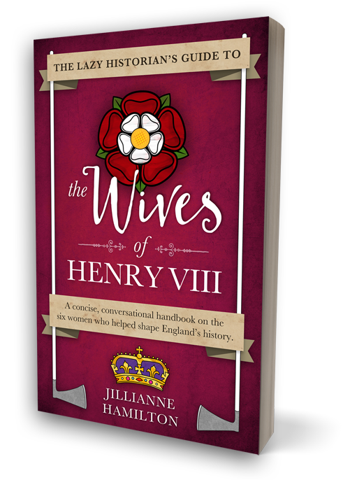 the lazy historian's guide to the wives of henry viii by jillianne hamilton